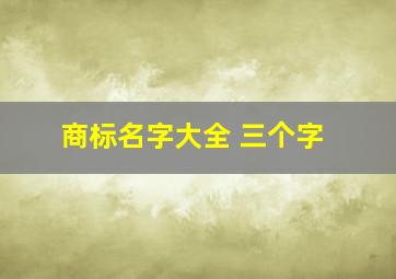 商标名字大全 三个字